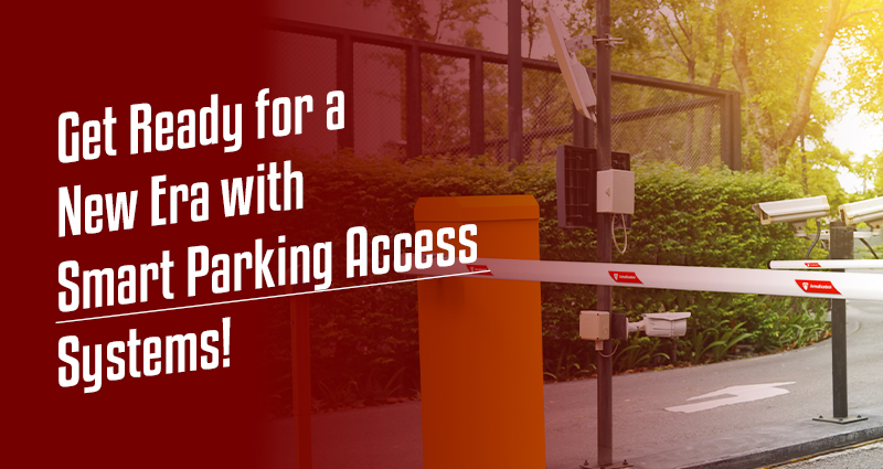 Get Ready for a New Era with Smart Parking Access Systems!