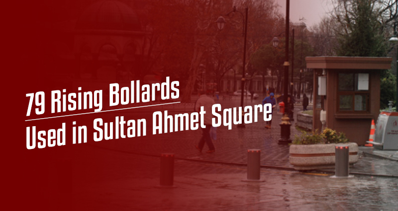 79 Rising Bollards Used in Sultan Ahmet Square