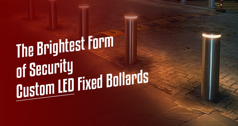 The Brightest Form of Security: Custom LED Fixed Bollards