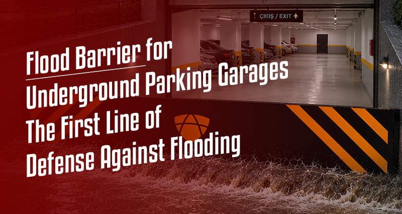 Flood Barrier for Underground Parking Garages: The First Line of Defense Against Flooding