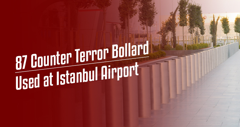 87 Counter Terror Bollard Used at Istanbul Airport