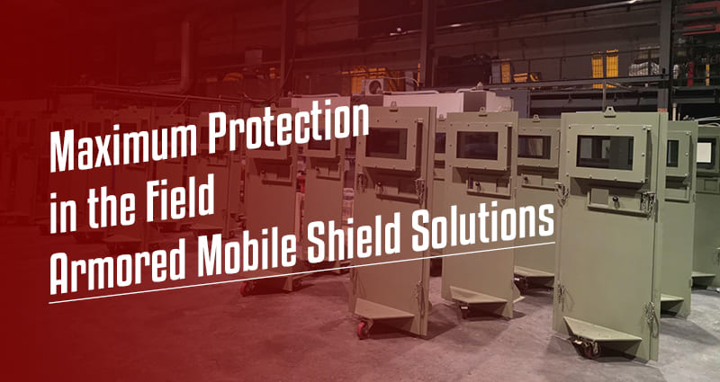 Maximum Protection in the Field: Armored Mobile Shield Solutions
