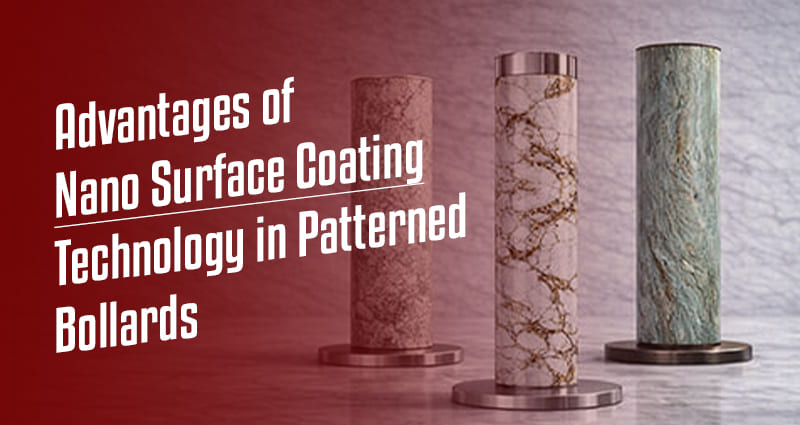 Advantages of Nano Surface Coating Technology in Patterned Bollards