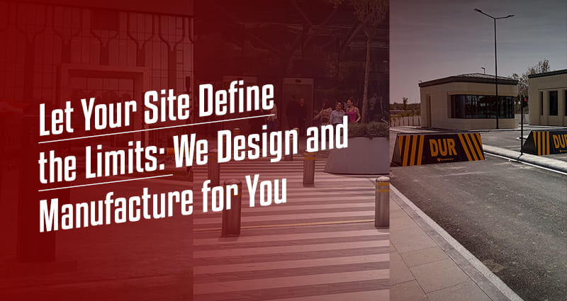 Let Your Site Define the Limits: We Design and Manufacture for You