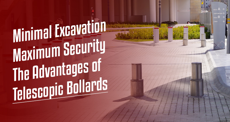 Minimal Excavation, Maximum Security: The Advantages of Telescopic Bollards