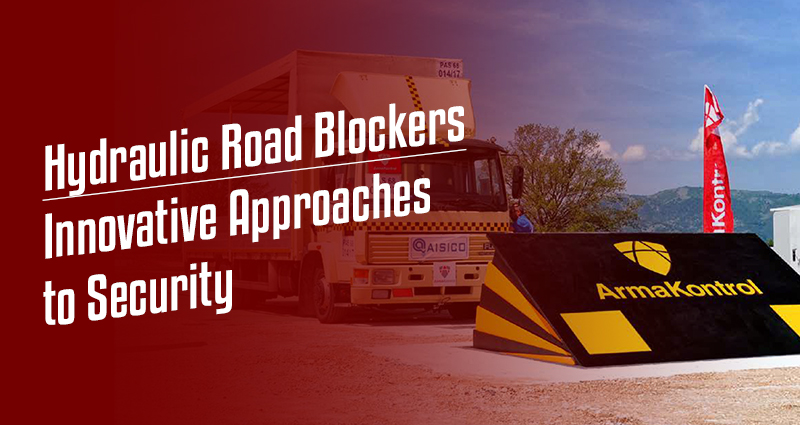 Arma Kontrol Hydraulic Road Blockers: Innovative Approaches to Security